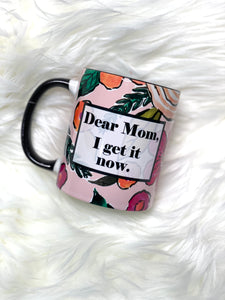 Dear Mom, I get It Now Ceramic Mug